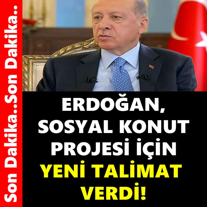 ERDOĞAN SOSYAL KONUT PROJESİ İÇİN YENİ TALİMAT VERDİ