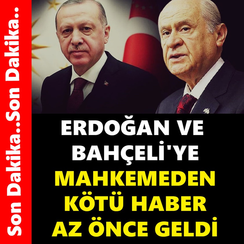 ERDOĞAN VE BAHÇELİ'YE MAHKEMEDEN KÖTÜ HABER AZ ÖNCE GELDİ