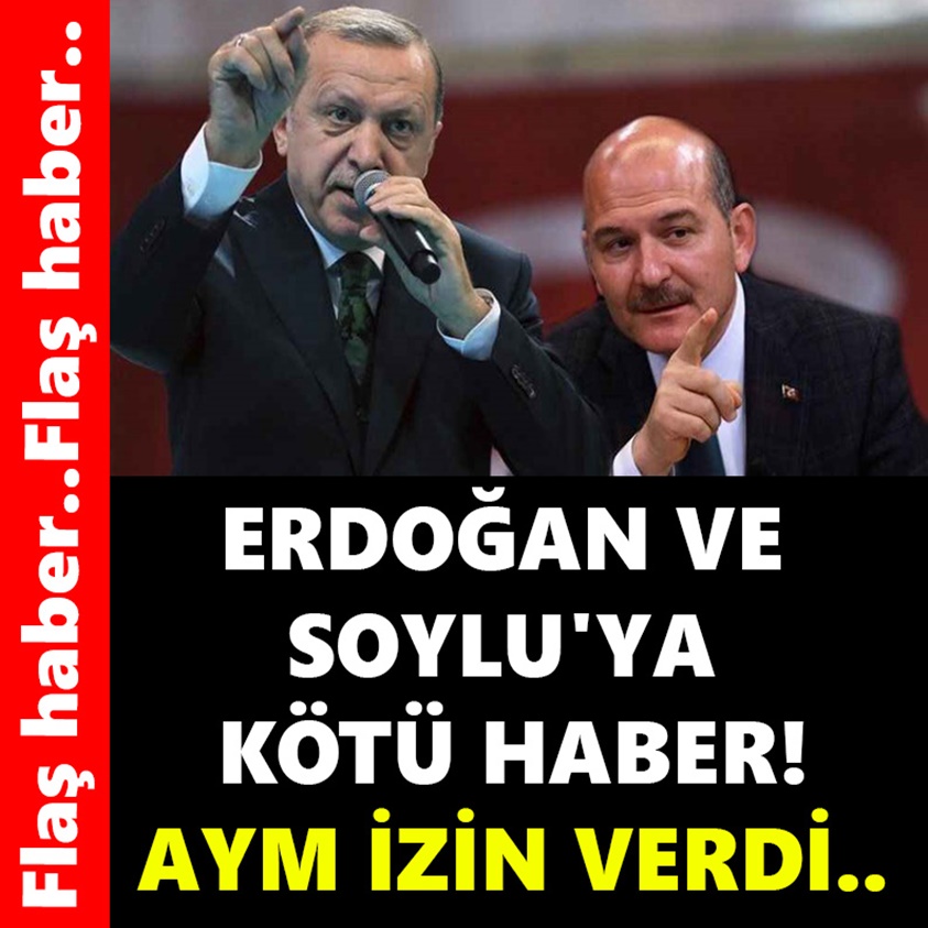 ERDOĞAN VE SOYLU'YA KÖTÜ HABER AYM İZİN VERDİ