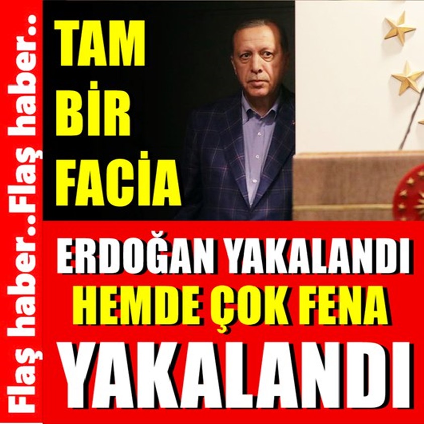 ERDOĞAN YAKALANDI HEMDEN ÇOK FENA YAKALANDI