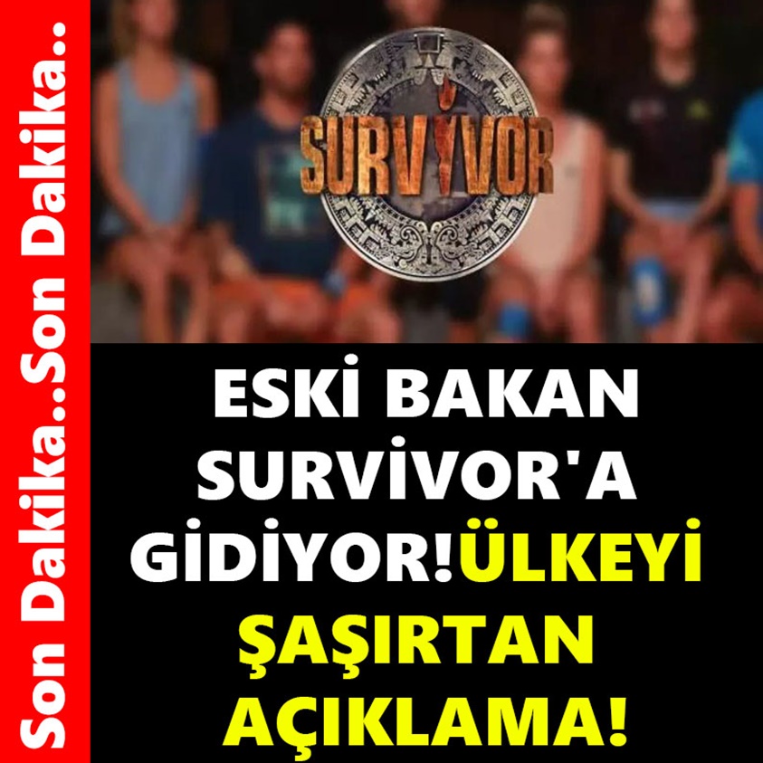 ESKİ BAKAN SURVİVOR'A GİDİYOR ÜLKEYİ ŞAŞIRTAN AÇIKLAMA!