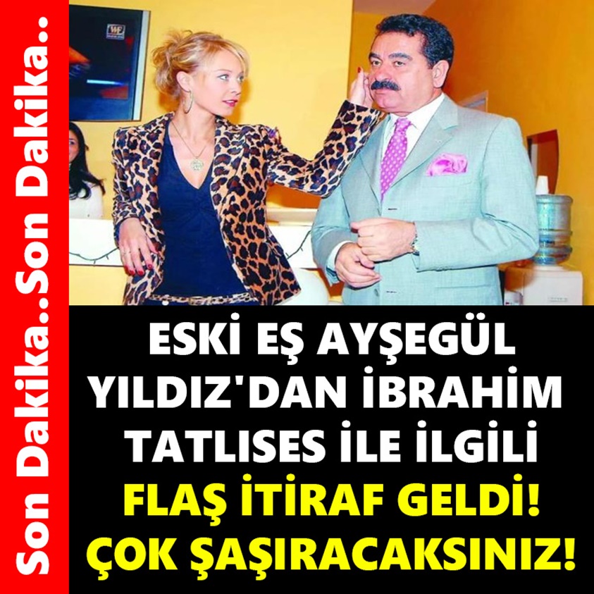 ESKİ EŞ AYŞEGÜL YILDIZ'DAN İBRAHİM TATLISES İLE İLGİLİ FLAŞ İTİRAF GELDİ!