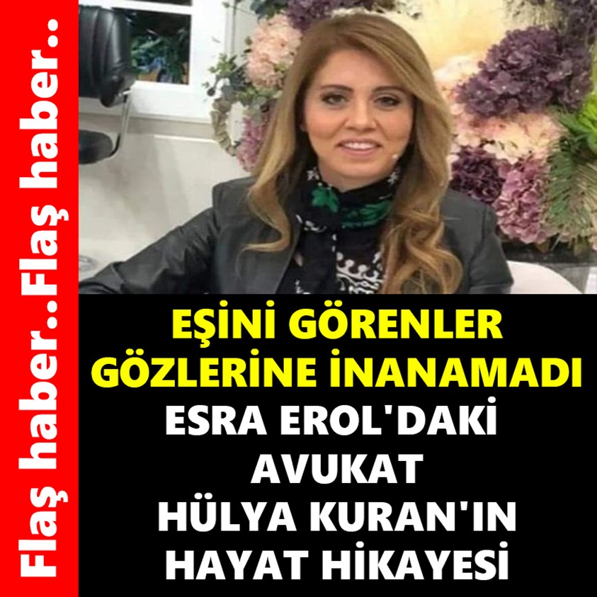  ESRA EROL'DAKİ AVUKAT HÜLYA KURAN'IN HAYAT HİKAYESİ