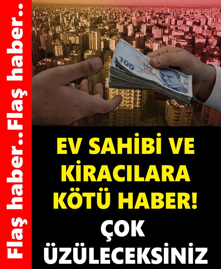 Ev Sahibi ve Kiracılara Kötü Haber Çok Üzüleceksiniz