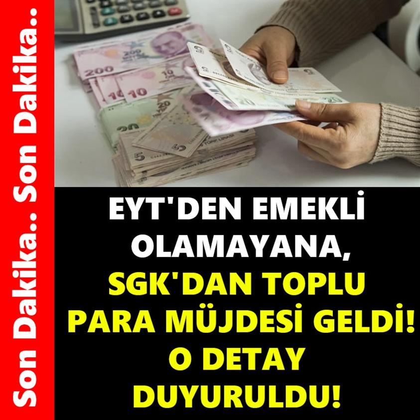 EYT'DEN EMEKLİ OLMAYANA SGK'DAN TOPLU PARA MÜJDESİ GELDİ!