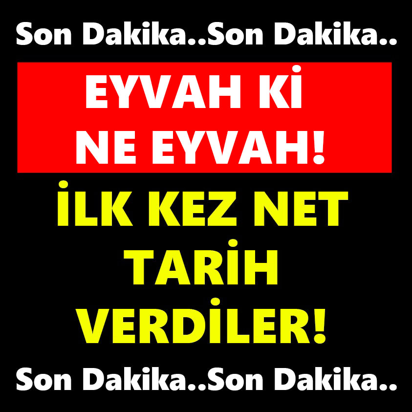 EYVAH Kİ NE EYVAH İLK KEZ NET TARİH VERDİLER!