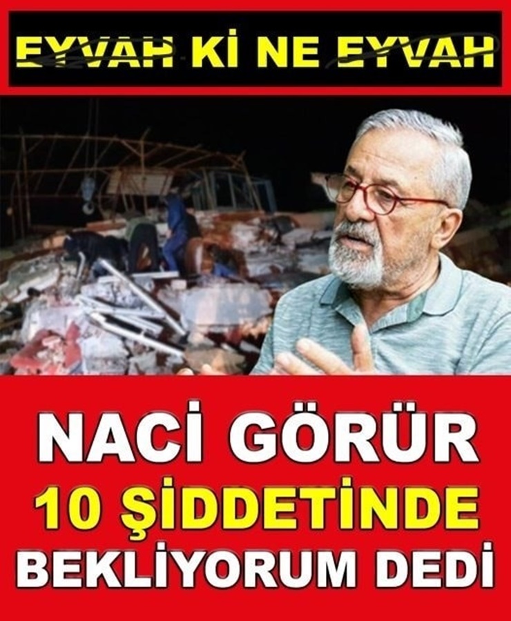 EYVAH Kİ NE EYVAH ! NACİ GÖRÜR 10 ŞİDDETİNDE BEKLİYORUM DEDİ