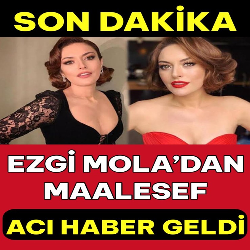 EZGİ MOLA'DAN MAALESEF ACI HABER GELDİ