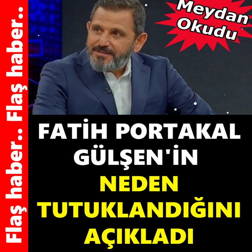 FATİH PORTAKAL GÜLŞEN'İN NEDEN TUTUKLANDIĞINI AÇIKLADI