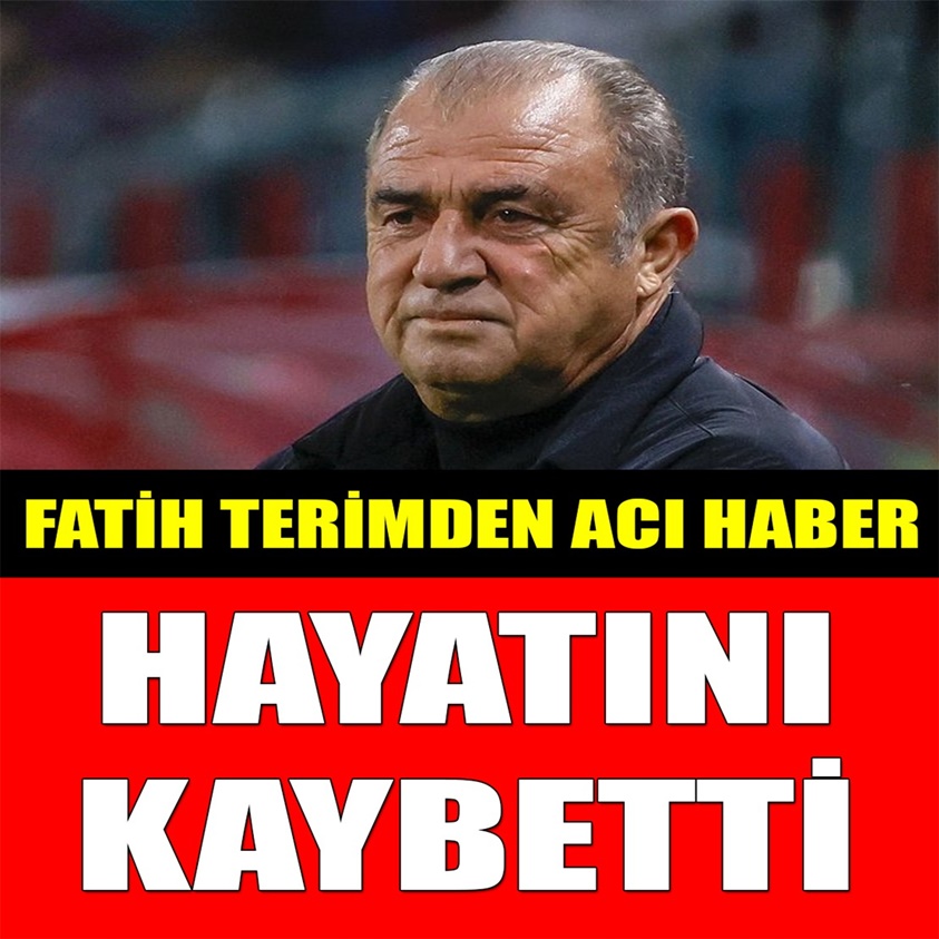 FATİH TERİMDEN ACI HABER HAYATINI KAYBETTİ