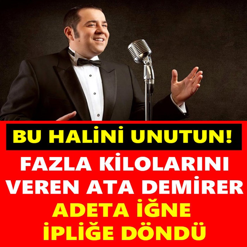 FAZLA KİLOLARINI VEREN ATA DEMİRER ADETA İĞNE İPLİĞE DÖNDÜ