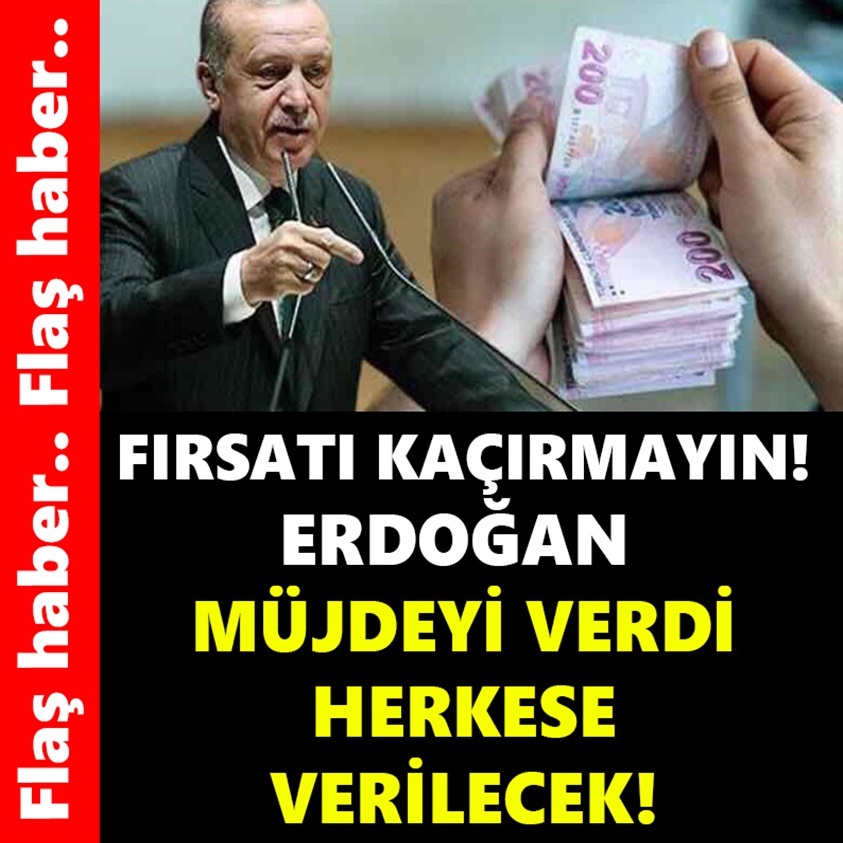 FIRSATI KAÇIRMAYIN ERDOĞAN MÜJDEYİ VERDİ!