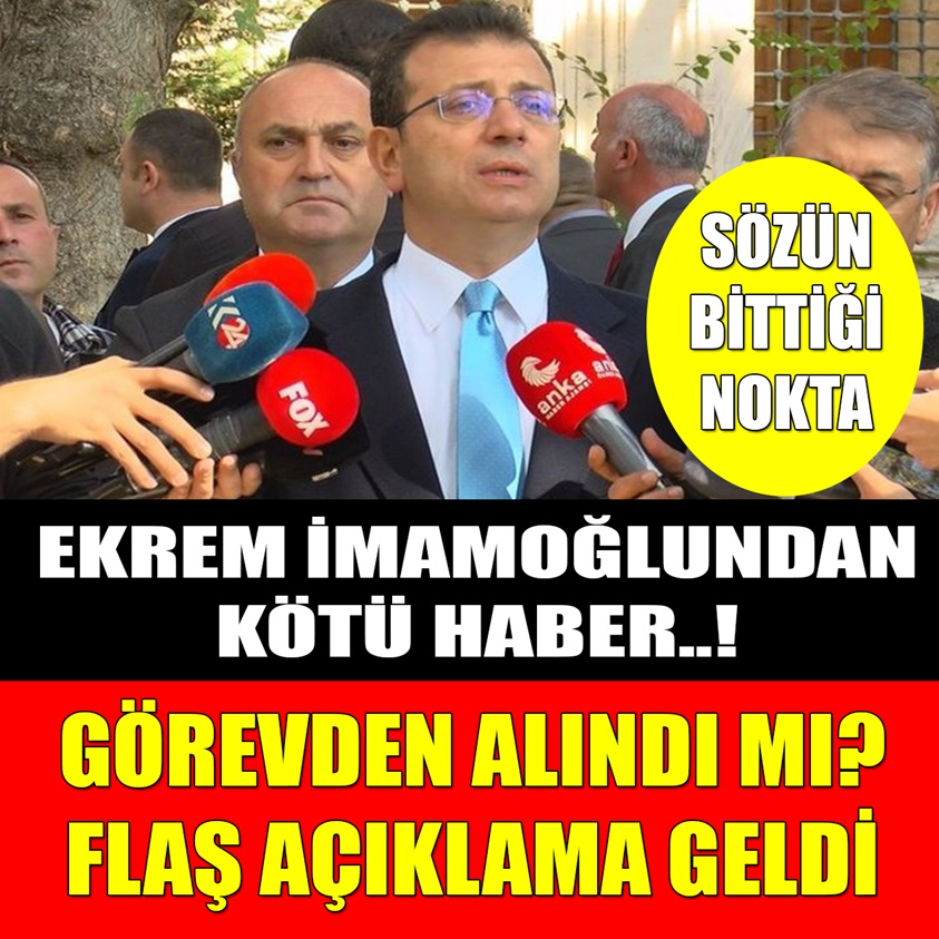 FLAŞ AÇIKLAMA GELDİ.. EKREM İMAMOĞLU'NDAN KÖTÜ HABER GÖREVDEN ALINDI MI? 