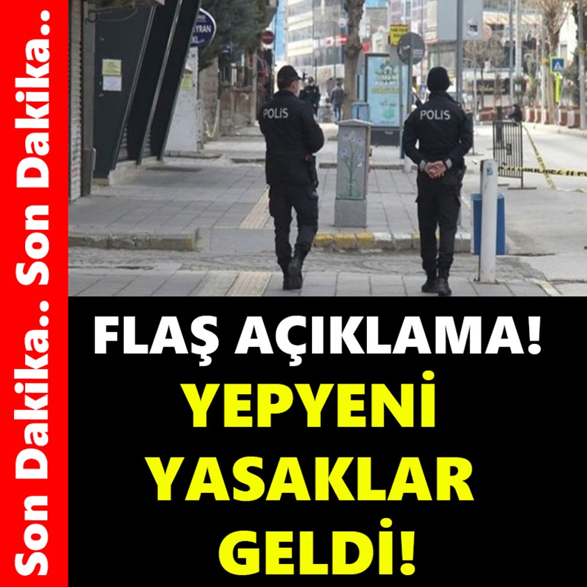 FLAŞ AÇIKLAMA YEPYENİ YASAKLAR GELDİ!