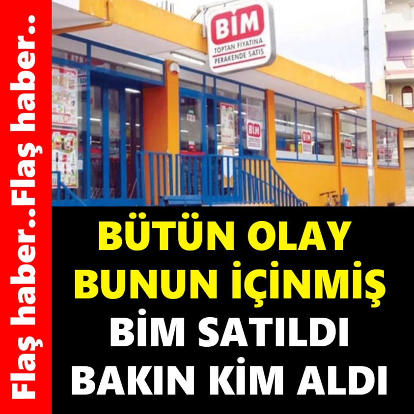 FLAŞ..BÜTÜN OLAY BUNUN İÇİNMİŞ BİM SATILDI BAKIN KİM ALDI