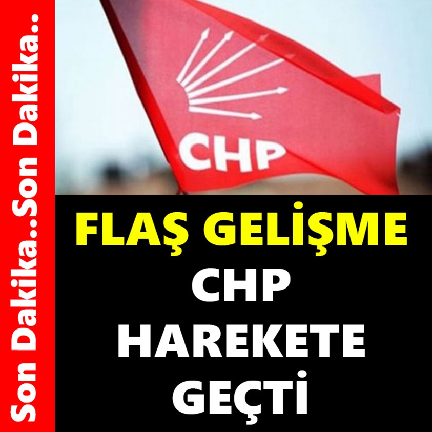 FLAŞ GELİŞME CHP HAREKETE GEÇTİ!