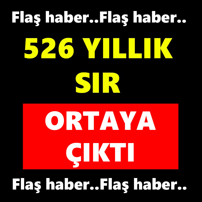 FLAŞ HABER.. 526 YILLIK SIR ORTAYA ÇIKTI