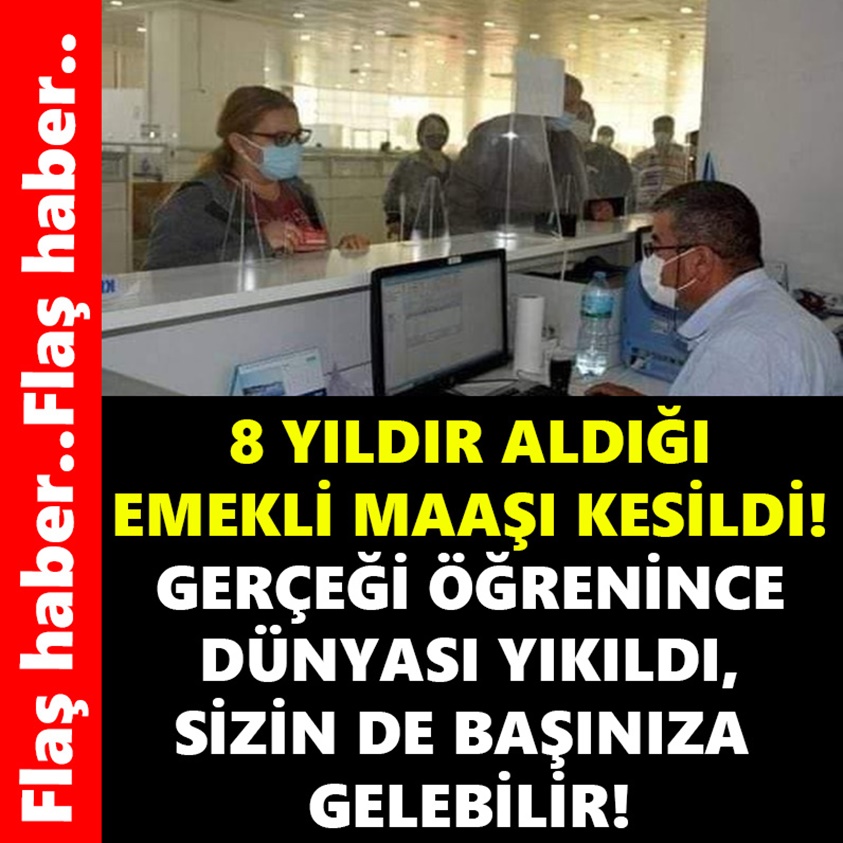 FLAŞ HABER..8 YILDIR ALDIĞI EMEKLİ MAAŞI KESİLDİ! SİZİNDE BAŞINIZA GELEBİLİR