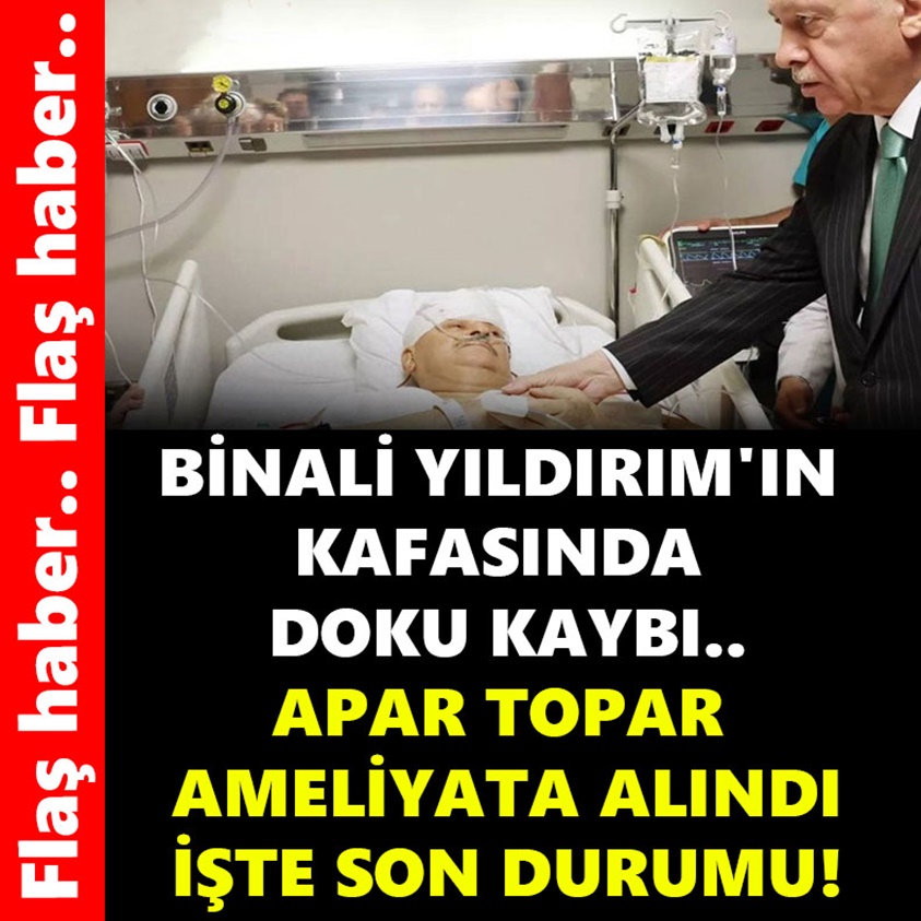 FLAŞ HABER.. BİNALİ YILDIRIM'IN KAFASINDA DOKU KAYBI..