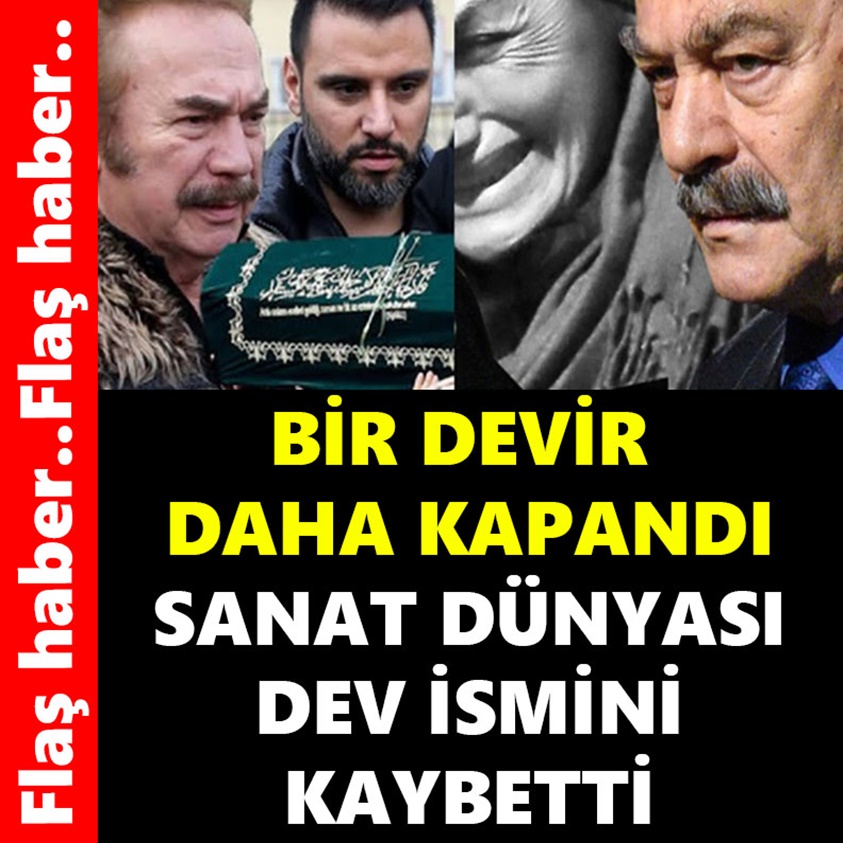 FLAŞ HABER.. BİR DEVİR DAHA KAPANDI SANAT DÜNYASI DEV İSMİNİ KAYBETTİ