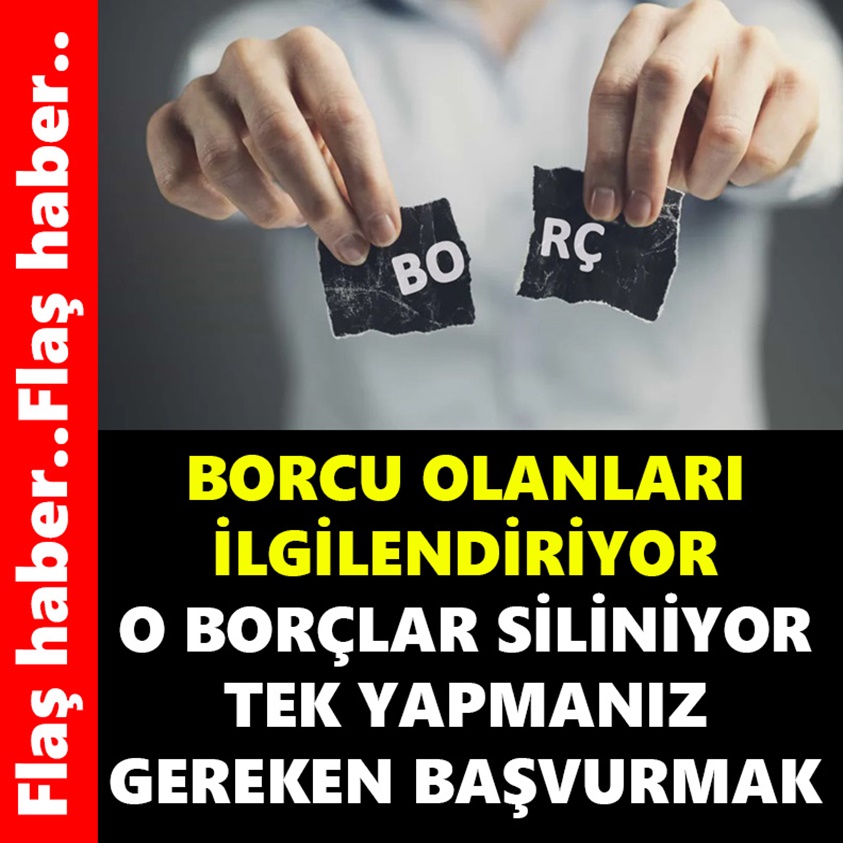 FLAŞ HABER.. BORCU OLANLARI İLGİLENDİRİYOR O BORÇLAR SİLİNİYOR