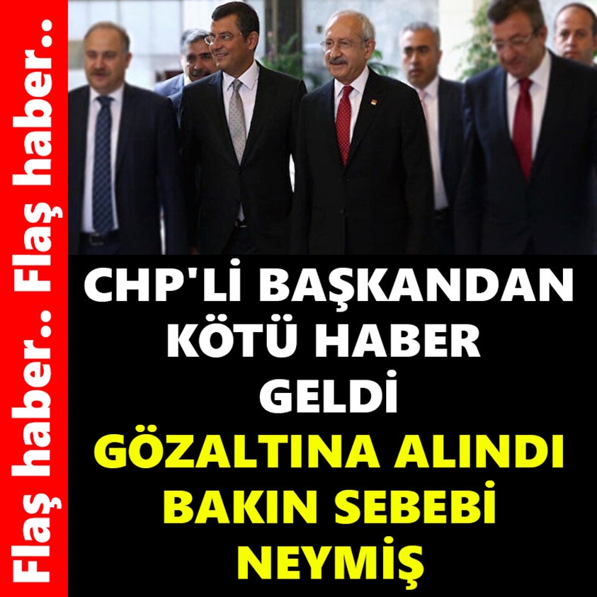 FLAŞ HABER.. CHP'Lİ BAŞKANDAN KÖTÜ HABER GELDİ