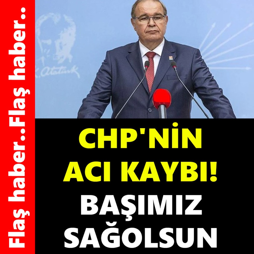 FLAŞ HABER.. CHP'NİN ACI KAYBI BAŞIMIZ SAĞOLSUN!