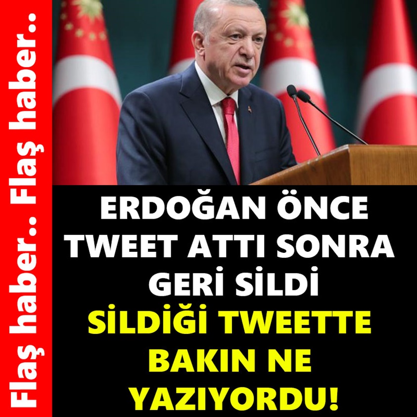 FLAŞ HABER.. ERDOĞAN ÖNCE TWEET ATTI SONRA GERİ SİLDİ!