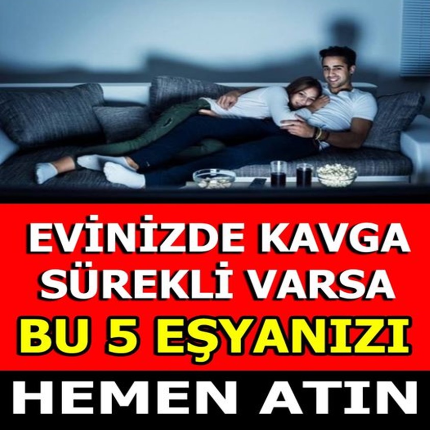 FLAŞ HABER..EVİNİZDE KAVGA VARSA BU 5 EŞYAYI HEMEN ATIN