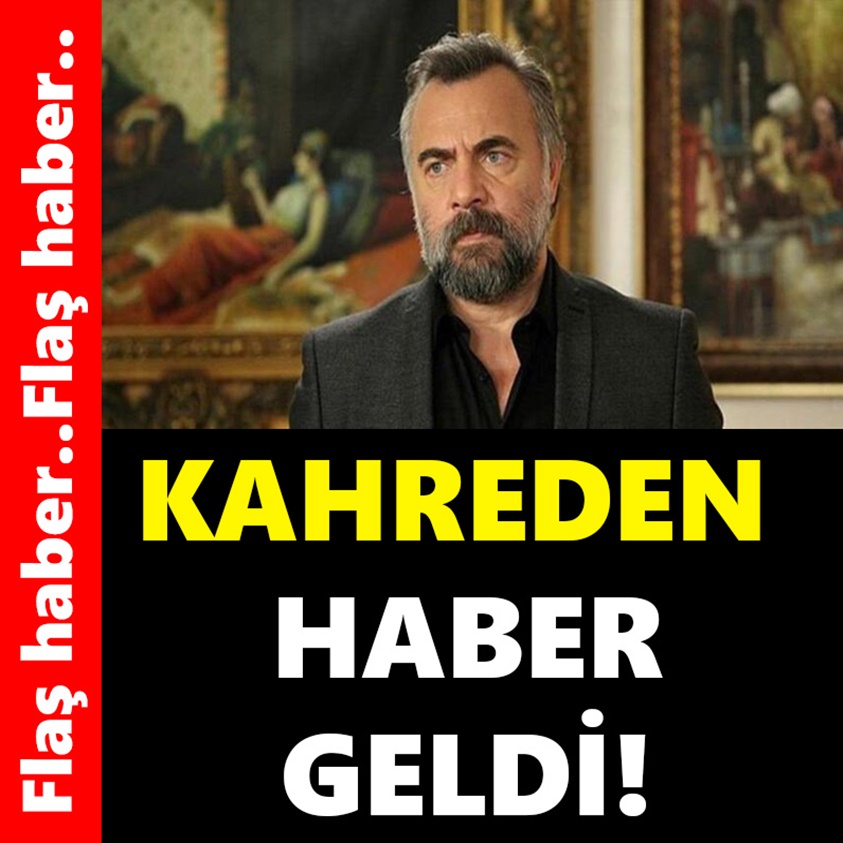 FLAŞ HABER.. KAHREDEN HABER GELDİ!