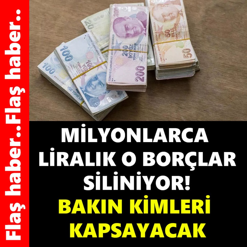 FLAŞ HABER.. MİLYONLARCA LİRALIK O BORÇLAR SİLİNİYOR!