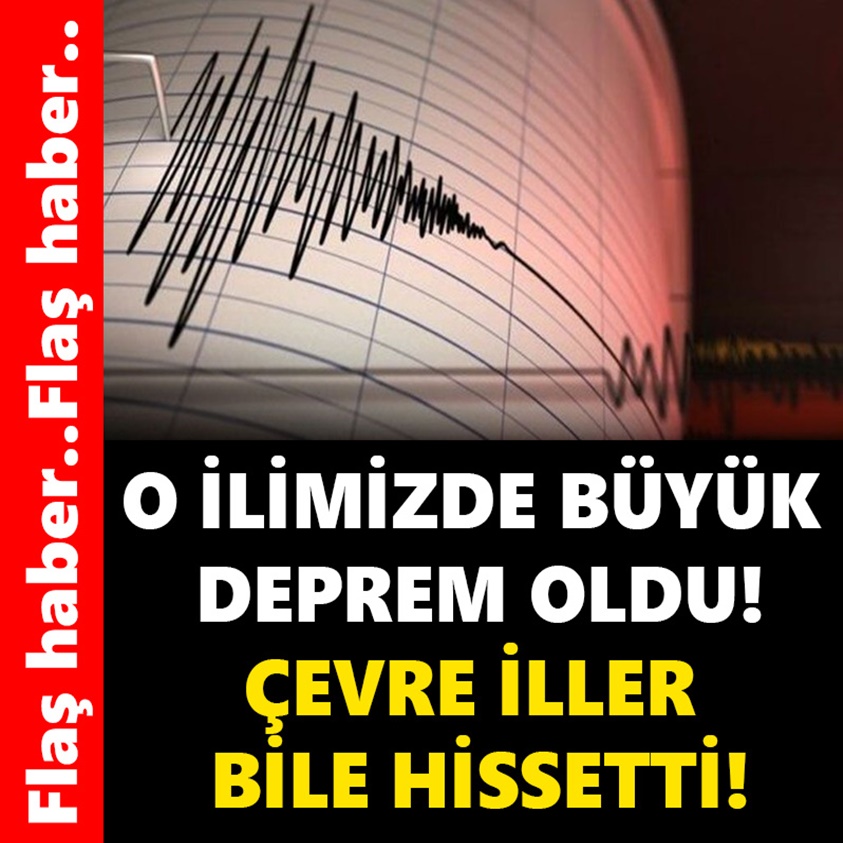 FLAŞ HABER.. O İLİMİZDE BÜYÜK DEPREM OLDU!