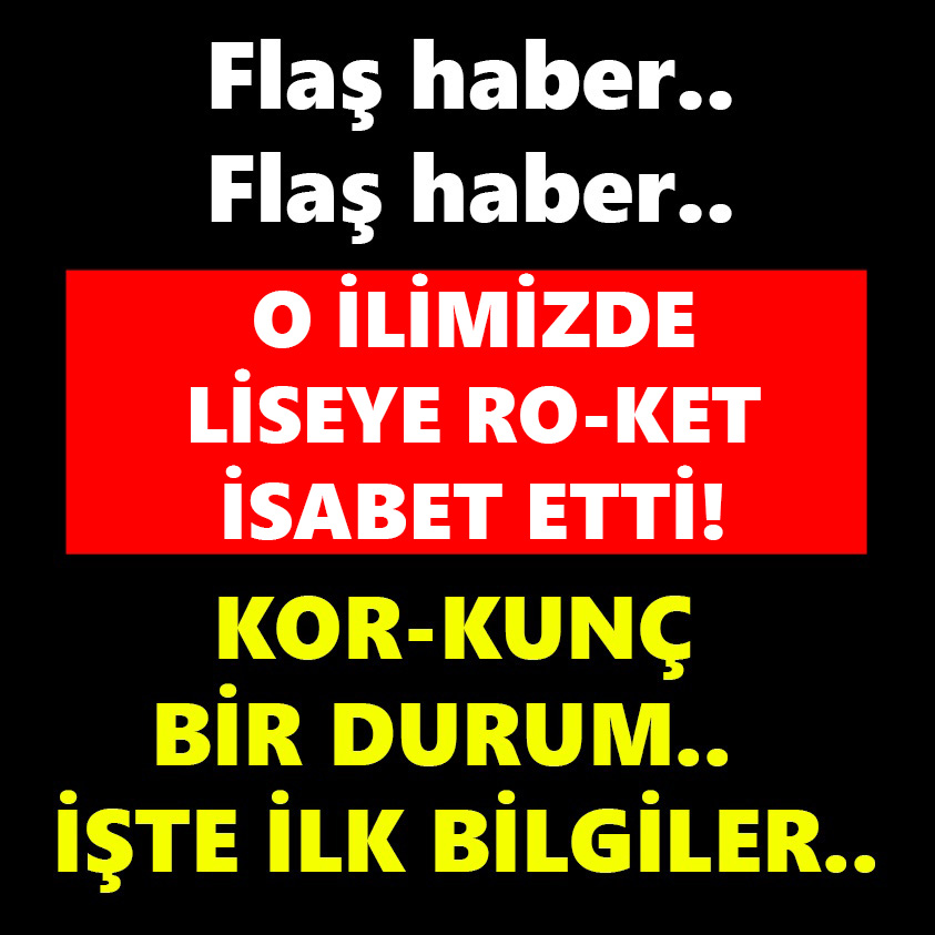 FLAŞ HABER.. O İLİMİZDE LİSEYE RO-KET İSABET ETTİ! KOR-KUNÇ BİR DURUM..