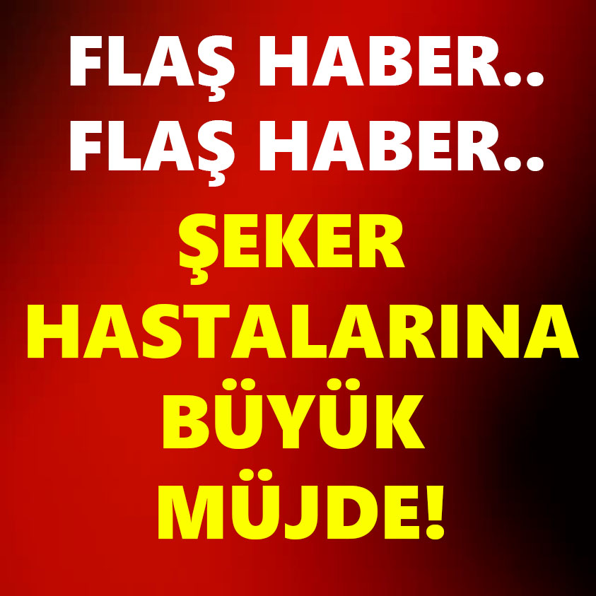 FLAŞ HABER.. ŞEKER HASTALARINA BÜYÜK MÜJDE!