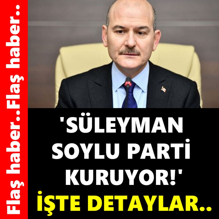 FLAŞ HABER..SÜLEYMAN SOYLU PARTİ KURUYOR!