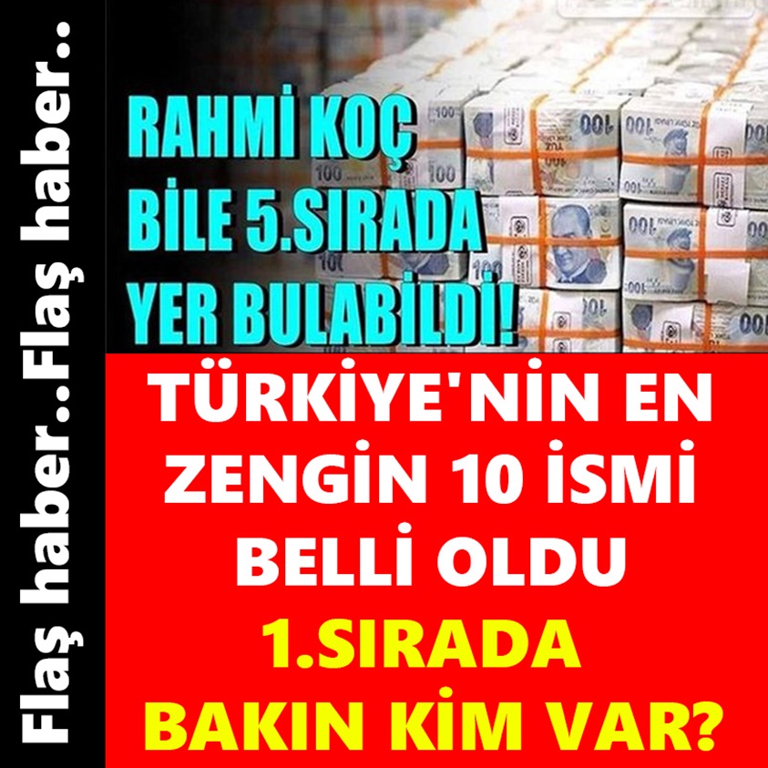 FLAŞ HABER...TÜRKİYE'NİN EN ZENGİN 10 İSMİ BELLİ OLDU 