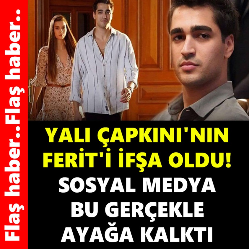 FLAŞ HABER.. YALI ÇAPKINI'NIN FERİT'İ İFŞA OLDU!