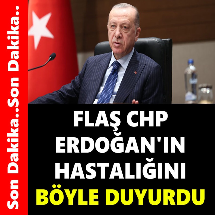 FLAŞ İÇİN ERDOĞAN'IN HASTALIĞINI BÖYLE DUYURDU