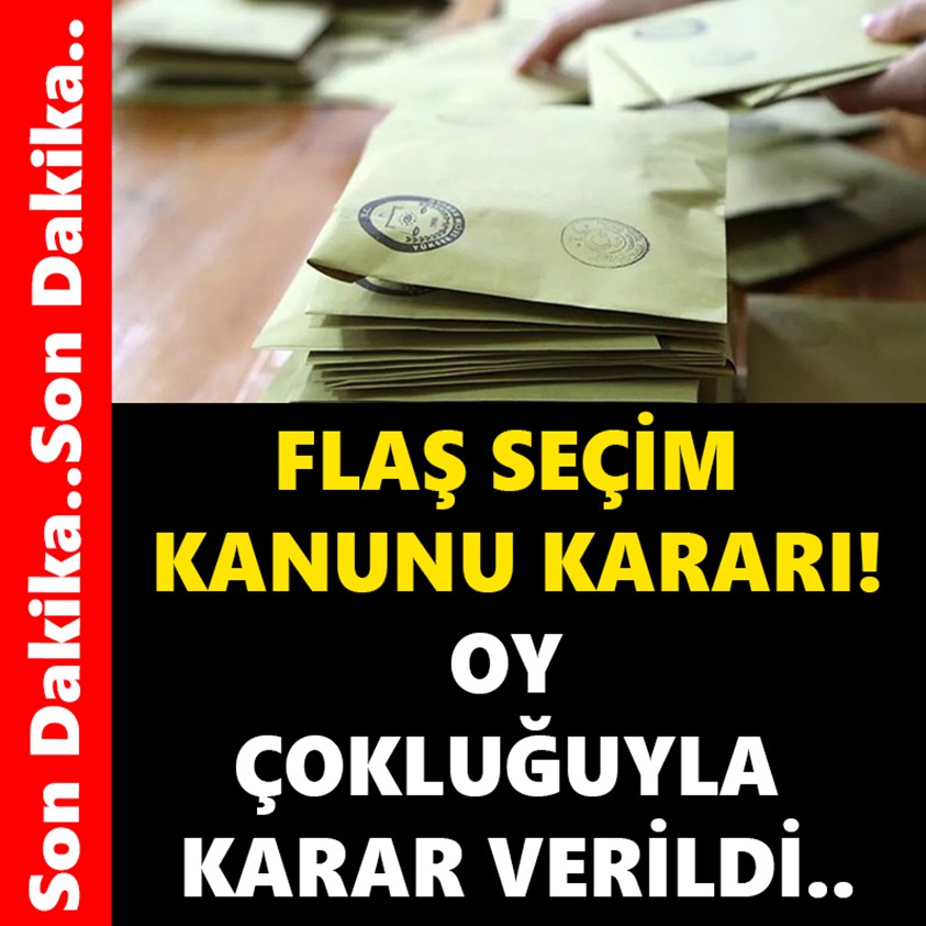 FLAŞ SEÇİM KANUNU KARARI! OY ÇOKLUĞUYLA KARAR VERİLDİ