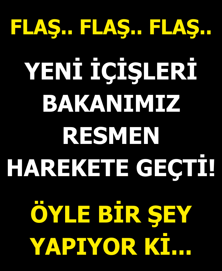 FLAŞ..YENİ İÇİŞLERİ BAKANIMIZ RESMEN HAREKETE GEÇTİ