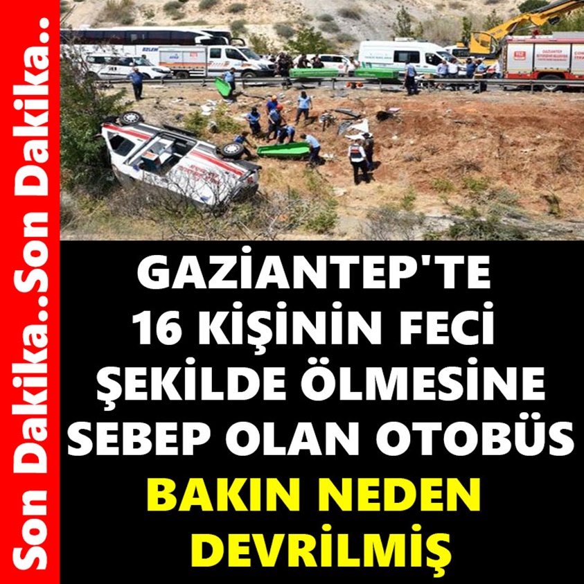 GAZİANTEP'TE 16 KİŞİNİN FECİ ŞEKİLDE ÖLMESİNE SEBEP OLAN OTOBÜS BAKIN NEDEN DEVRİLMİŞ