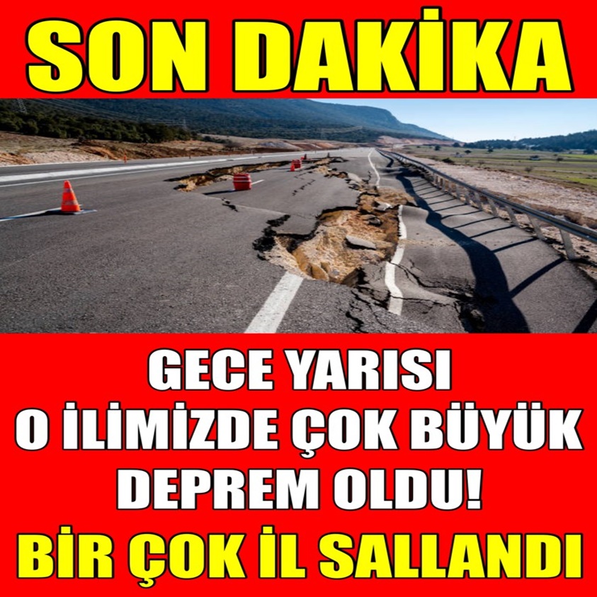 GECE YARISI O İLİMİZDE ÇOK BÜYÜK DEPREM OLDU!