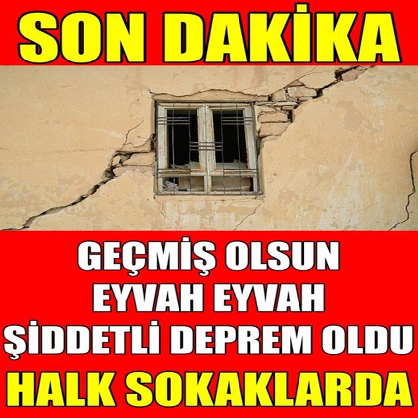 GEÇMİŞ OLSUN EYVAH EYVAH ŞİDDETLİ DEPREM OLDU