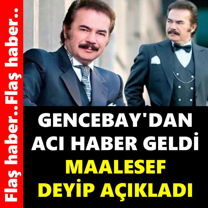 GENCEBAY'DAN ACI HABER GELDİ MAALESEF DEYİP AÇIKLADI