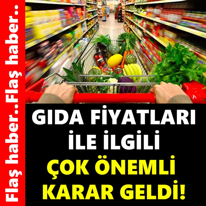 GIDA FİYATLARI İLE İLGİLİ ÇOK ÖNEMLİ KARAR GELDİ!