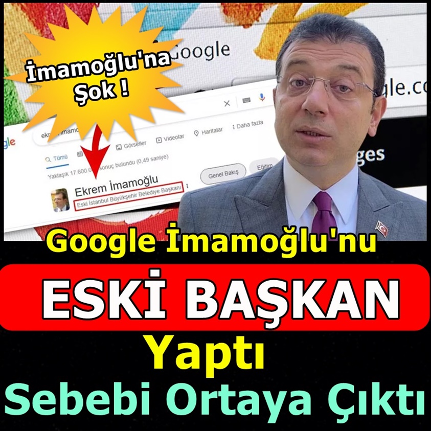 GOOGLE İMAMOĞLU'NU ESKİ BAŞKAN YAPTI