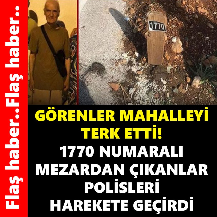 GÖRENLER MAHALLEYİ TERK ETTİ 1770 NUMARALI MEZARDAN ÇIKANLAR POLİSLERİ HAREKTE GEÇİRDİ