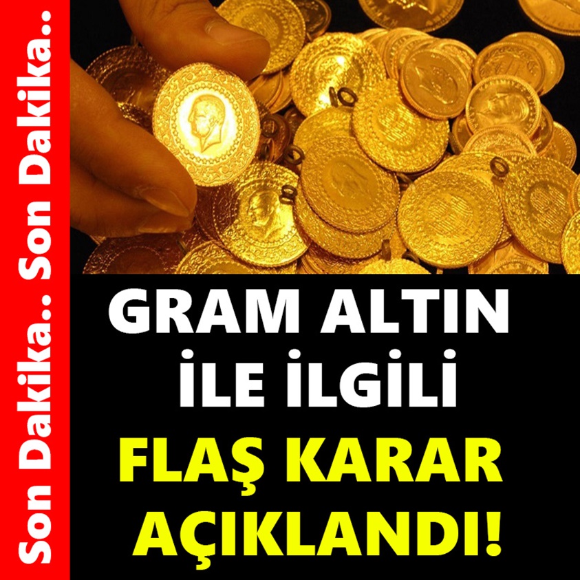 GRAM ALTIN İLE İLGİLİ FLAŞ KARAR AÇIKLANDI