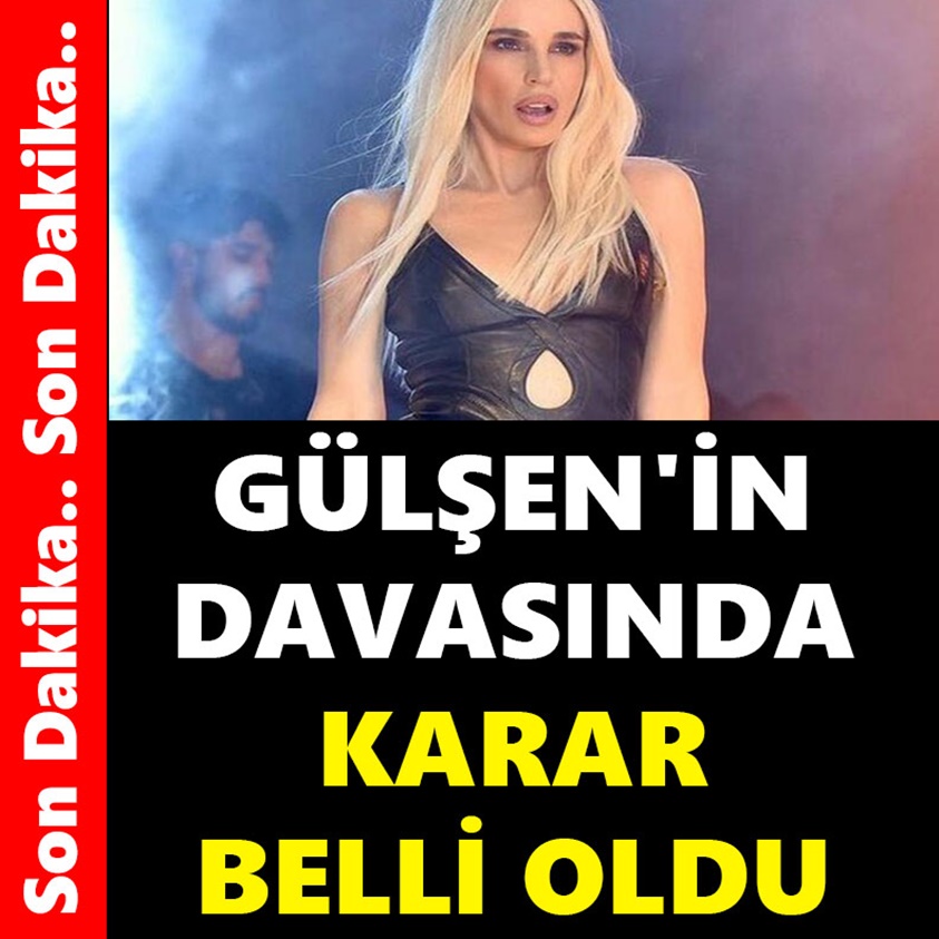 GÜLŞEN'İN DAVASINDA KARAR BELLİ OLDU 