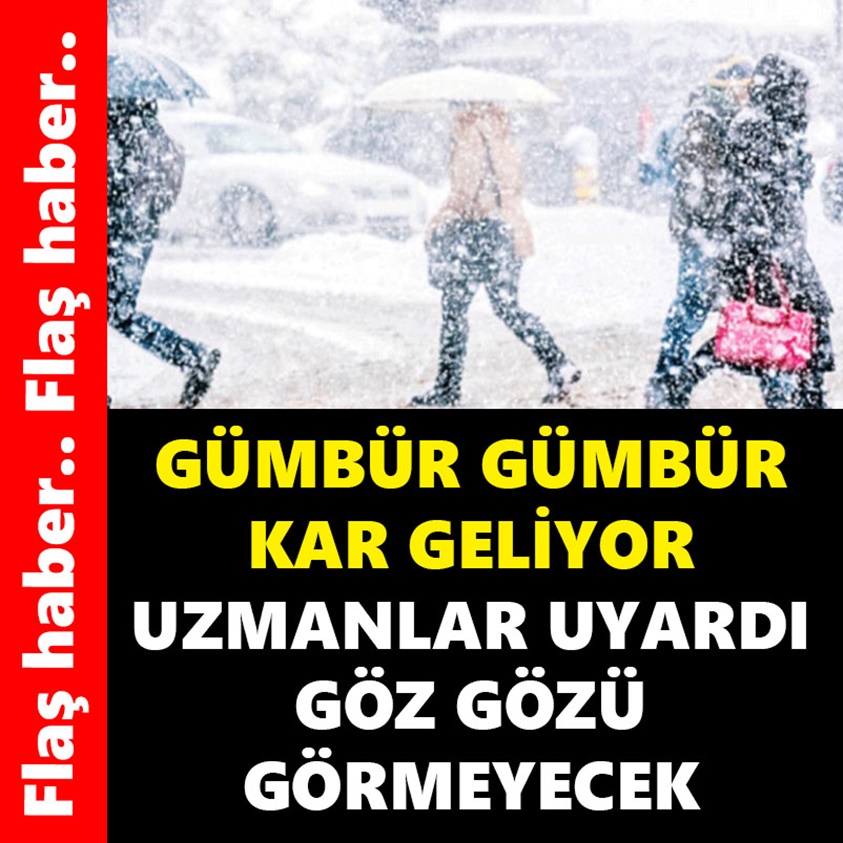 GÜMBÜR GÜMBÜR KAR GELİYOR UZMANLAR UYARDI 